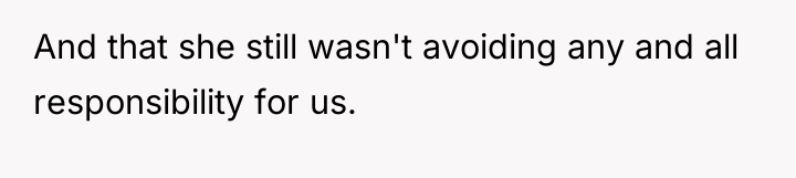 And that she still wasn't avoiding any and all responsibility...