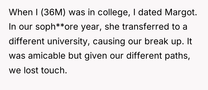 When I (36M) was in college, I dated Margot. In...