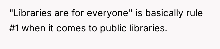 "Libraries are for everyone" is basically rule #1 when it...