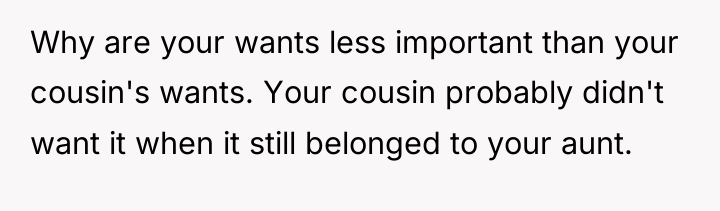 Why are your wants less important than your cousin's wants....