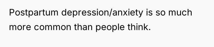 Postpartum depression/anxiety is so much more common than people think.