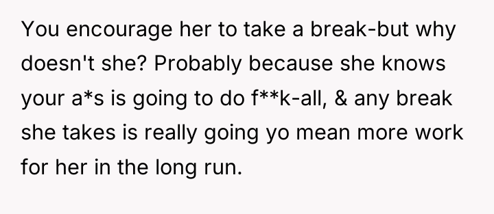 You encourage her to take a break-but why doesn't she?...