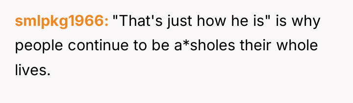 smlpkg1966 "That's just how he is" is why people continue...