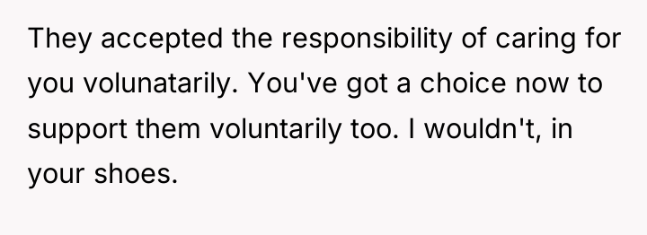They accepted the responsibility of caring for you volunatarily. You've...