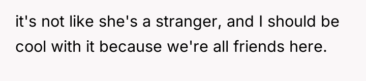 it's not like she's a stranger, and I should be...