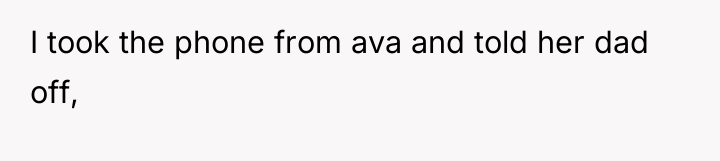 I took the phone from ava and told her dad...