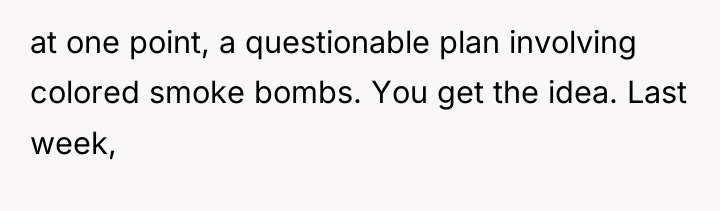 at one point, a questionable plan involving colored smoke bombs....