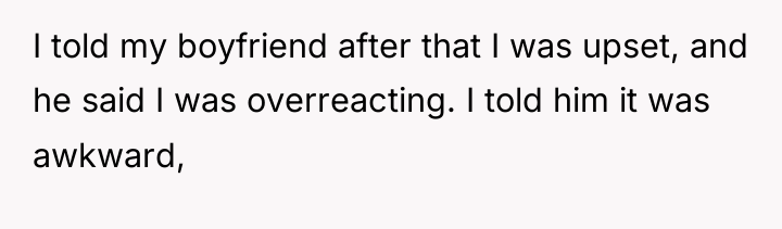 I told my boyfriend after that I was upset, and...