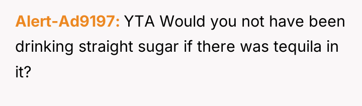 Alert-Ad9197 YTA Would you not have been drinking straight sugar...