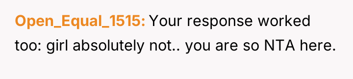 Open_Equal_1515 Your response worked too: girl absolutely not.. you are...