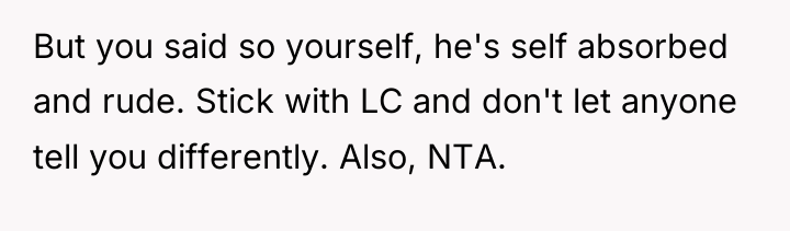 But you said so yourself, he's self absorbed and rude....