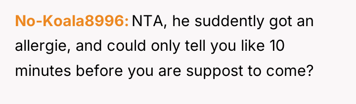 No-Koala8996 NTA, he suddently got an allergie, and could only...