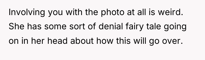 Involving you with the photo at all is weird. She...