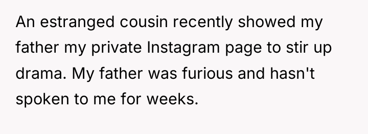 An estranged cousin recently showed my father my private Instagram...
