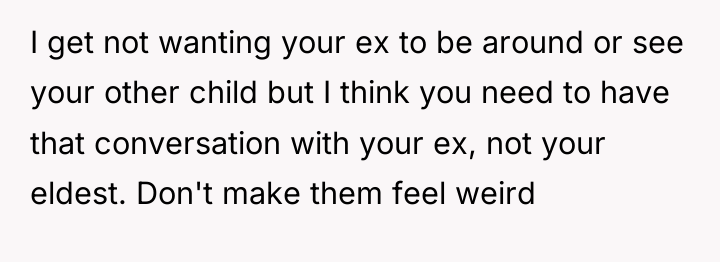 I get not wanting your ex to be around or...