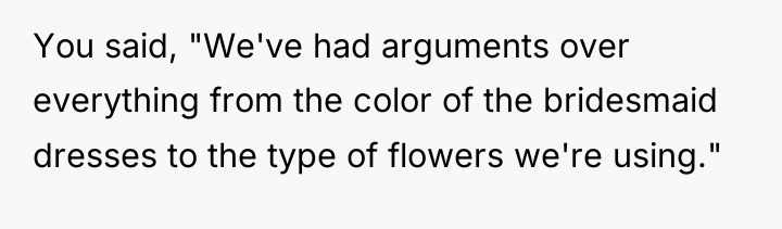 You said, "We've had arguments over everything from the color...