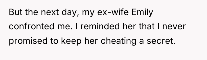 But the next day, my ex-wife Emily confronted me. I...