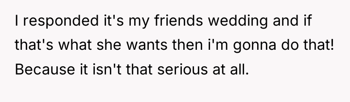 I responded it's my friends wedding and if that's what...