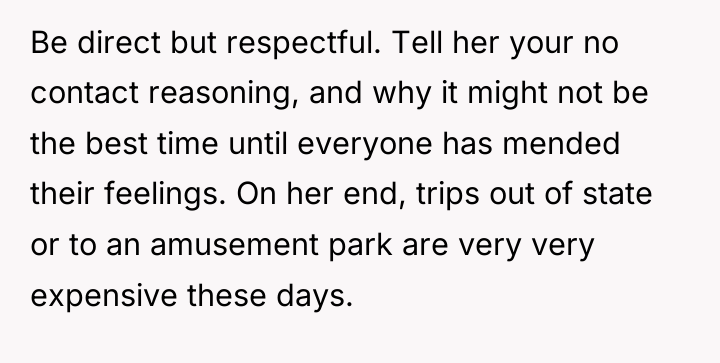 Be direct but respectful. Tell her your no contact reasoning,...