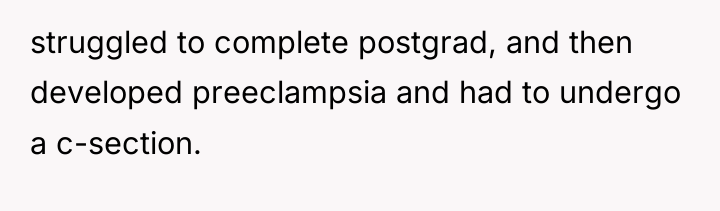 struggled to complete postgrad, and then developed preeclampsia and had...