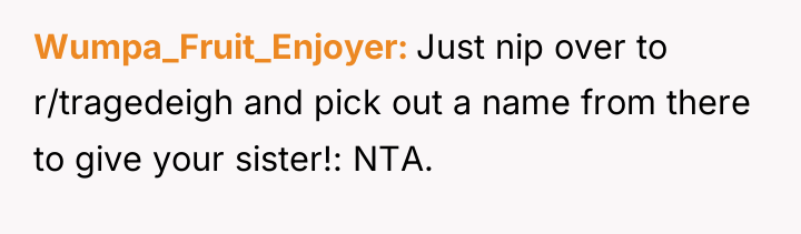 Wumpa_Fruit_Enjoyer Just nip over to r/tragedeigh and pick out a...