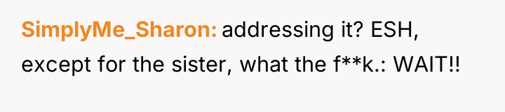 SimplyMe_Sharon addressing it? ESH, except for the sister, what the...