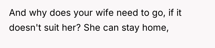 And why does your wife need to go, if it...