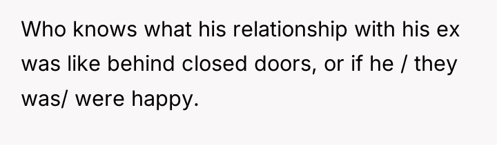 Who knows what his relationship with his ex was like...