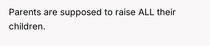Parents are supposed to raise ALL their children.