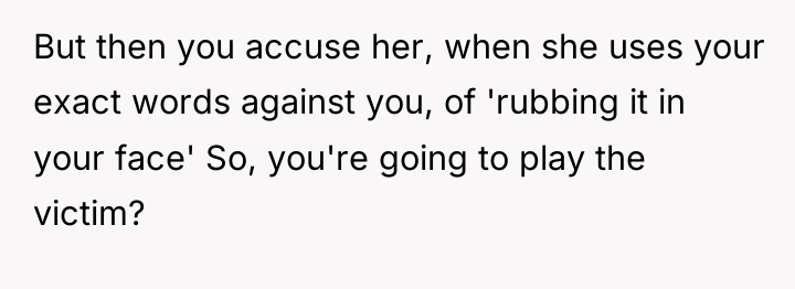 But then you accuse her, when she uses your exact...