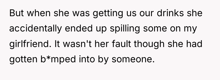 But when she was getting us our drinks she accidentally...