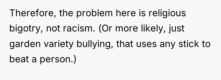 Therefore, the problem here is religious bigotry, not racism. (Or...