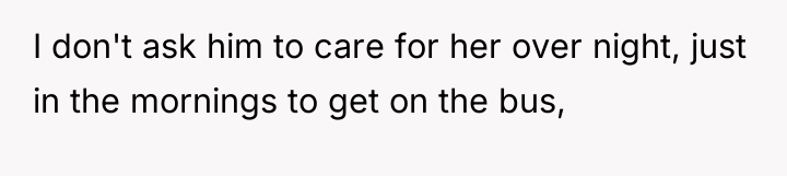 I don't ask him to care for her over night,...