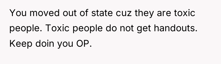 You moved out of state cuz they are toxic people....