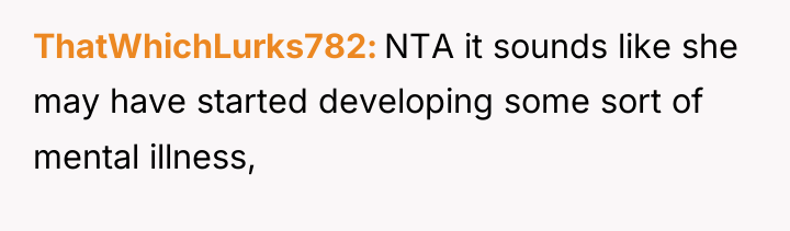 ThatWhichLurks782 NTA it sounds like she may have started developing...