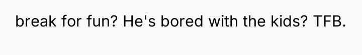 break for fun? He's bored with the kids? TFB.