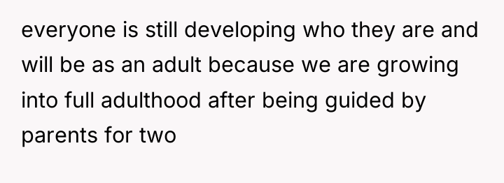 everyone is still developing who they are and will be...