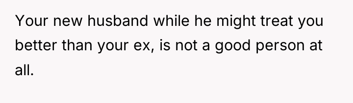 Your new husband while he might treat you better than...