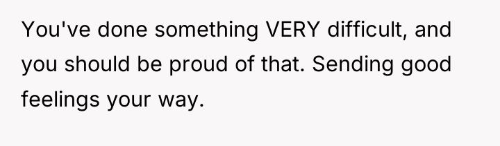 You've done something VERY difficult, and you should be proud...