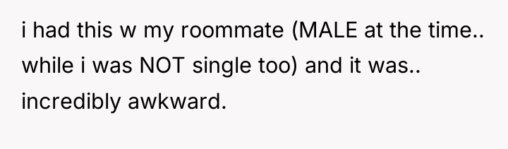i had this w my roommate (MALE at the time.....