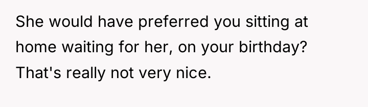 She would have preferred you sitting at home waiting for...