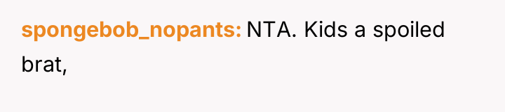 spongebob_nopants NTA. Kids a spoiled brat,