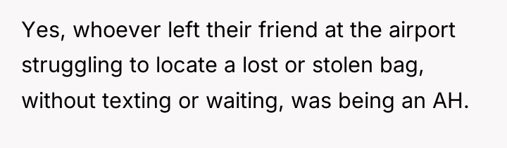 Yes, whoever left their friend at the airport struggling to...