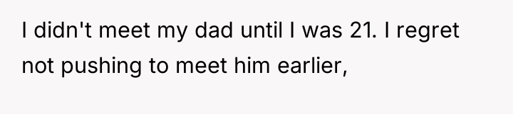 I didn't meet my dad until I was 21. I...