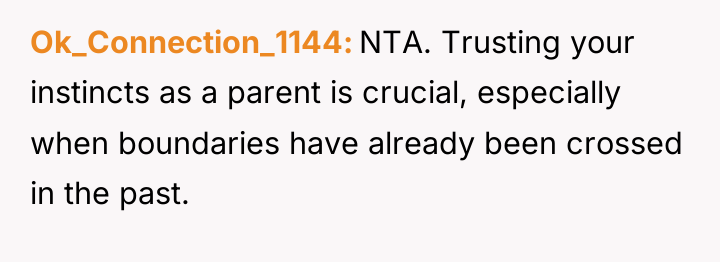 Ok_Connection_1144 NTA. Trusting your instincts as a parent is crucial,...