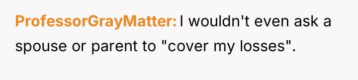 ProfessorGrayMatter I wouldn't even ask a spouse or parent to...
