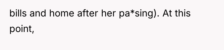 bills and home after her pa*sing). At this point,