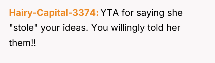 Hairy-Capital-3374 YTA for saying she "stole" your ideas. You willingly...