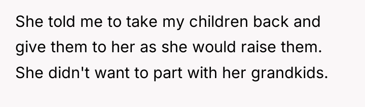 She told me to take my children back and give...