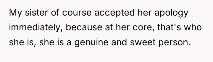 My sister of course accepted her apology immediately, because at...